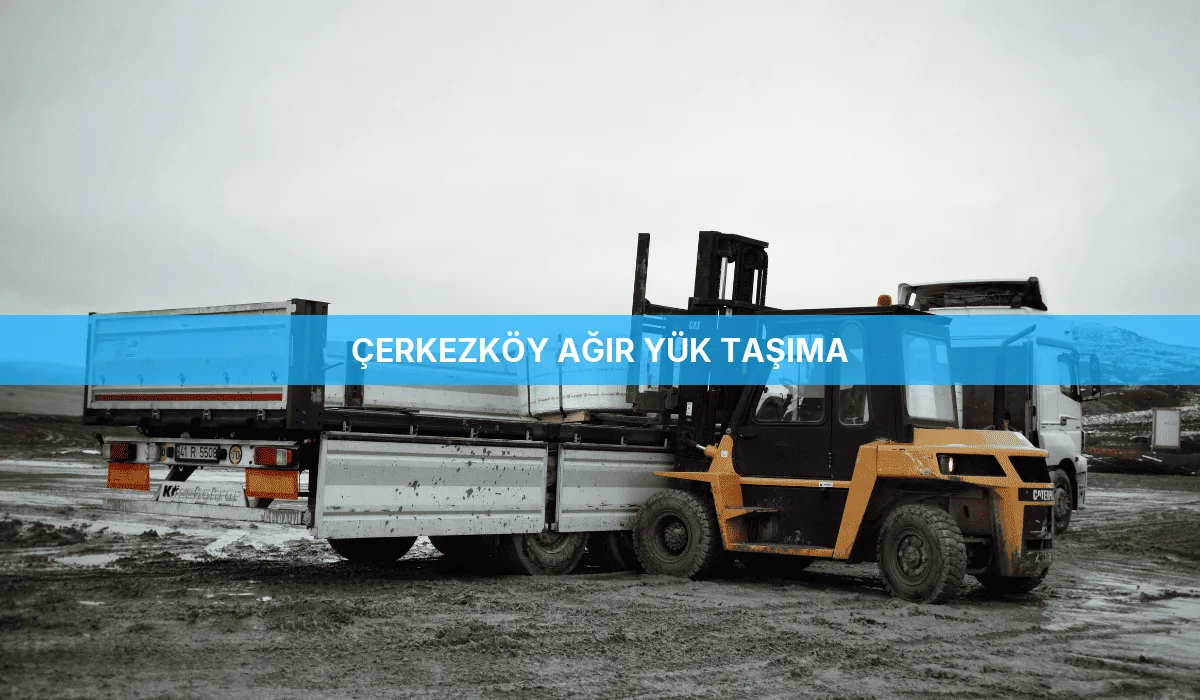 Çerkezköy Ağır Yük Taşıma