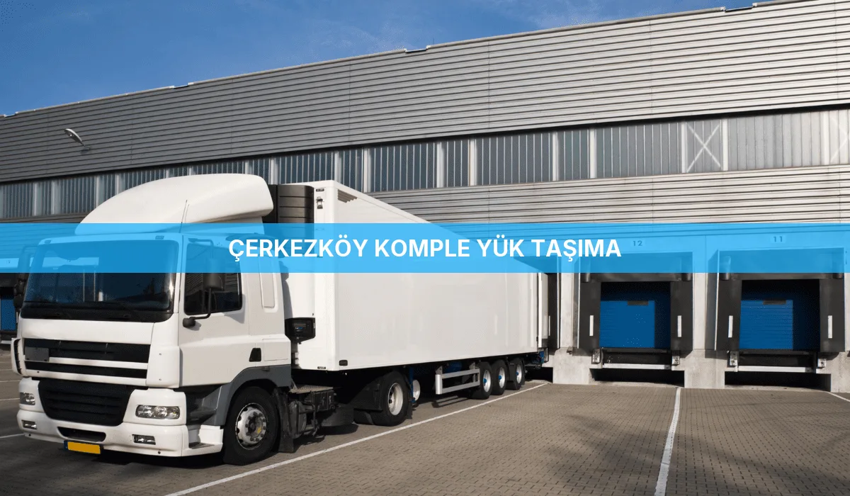 Çerkezköy Komple Yük Taşıma